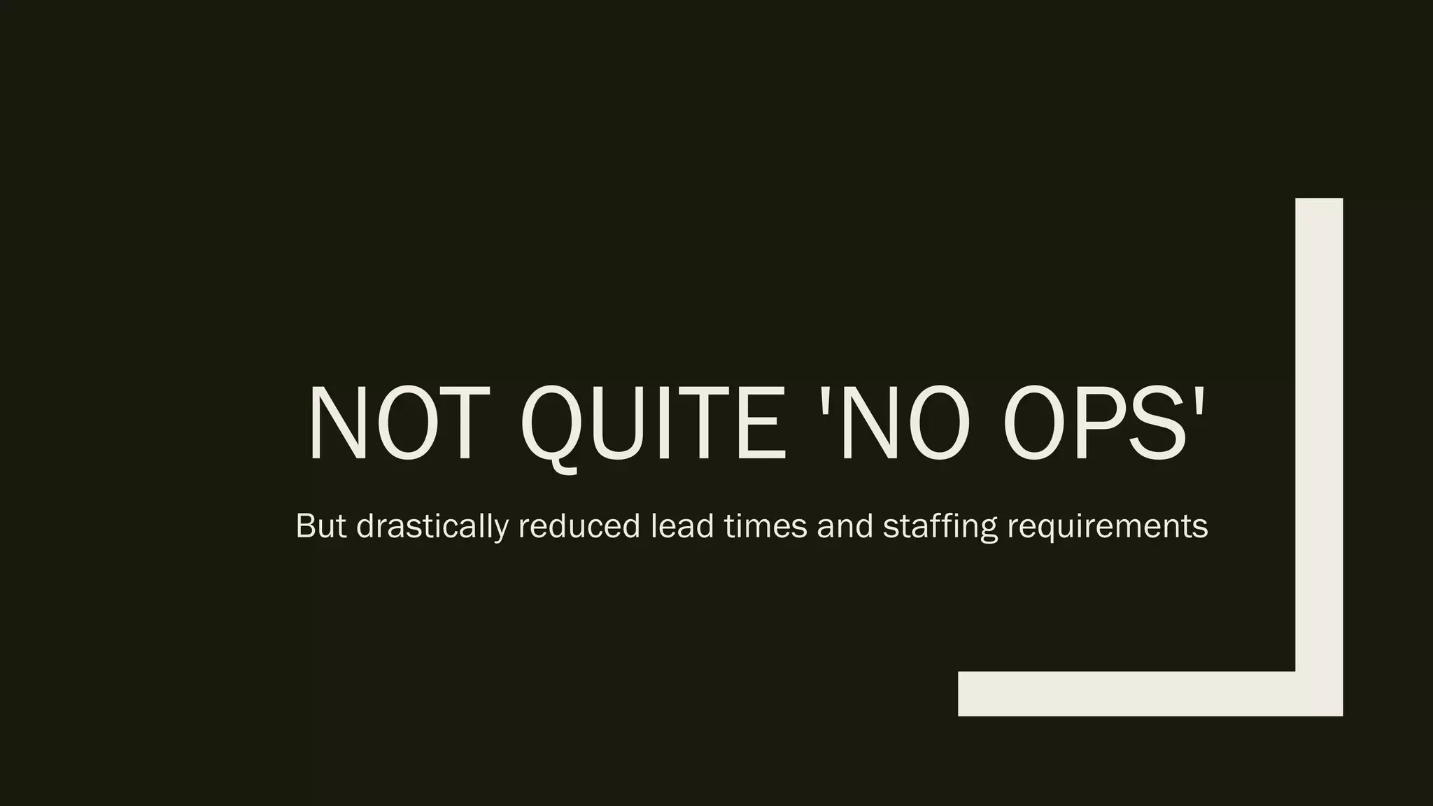 NOT QUITE 'NO OPS'
But drastically reduced lead times and staffing requirements
 