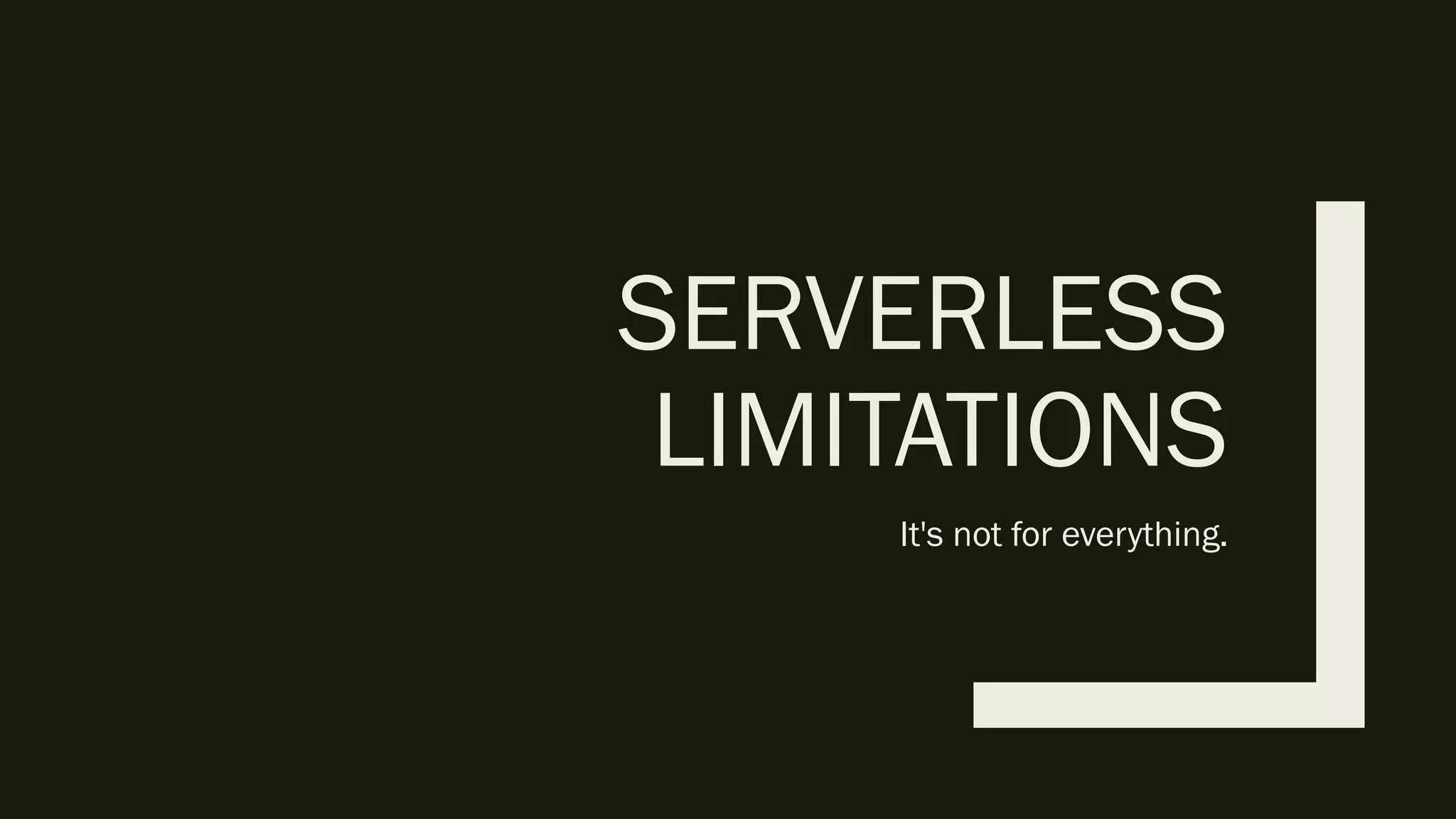 SERVERLESS
LIMITATIONS
It's not for everything.
 