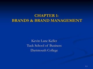 1.1
CHAPTER 1:
BRANDS & BRAND MANAGEMENT
Kevin Lane Keller
Tuck School of Business
Dartmouth College
 