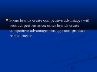    Some brands create competitive advantages with
    product performance; other brands create
    competitive advantages through non-product-
    related means.




                                      1.7
 