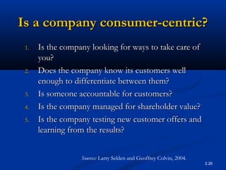 Is a company consumer-centric?
 1.   Is the company looking for ways to take care of
      you?
 2.   Does the company kno...
