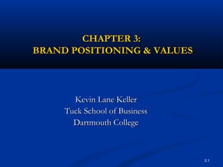 CHAPTER 3:
BRAND POSITIONING & VALUES



       Kevin Lane Keller
     Tuck School of Business
       Dartmouth College



                               3.1
 