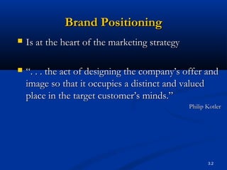 3.2
Brand PositioningBrand Positioning
 Is at the heart of the marketing strategyIs at the heart of the marketing strateg...