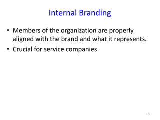 Internal Branding
• Members of the organization are properly
aligned with the brand and what it represents.
• Crucial for service companies
3.24
 