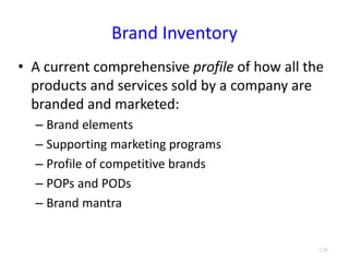 Brand Inventory
• A current comprehensive profile of how all the
products and services sold by a company are
branded and marketed:
– Brand elements
– Supporting marketing programs
– Profile of competitive brands
– POPs and PODs
– Brand mantra
3.28
 