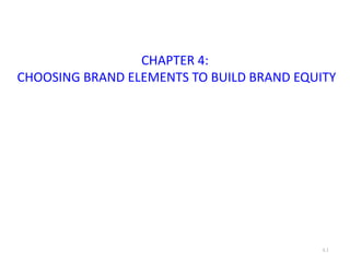 CHAPTER 4:
CHOOSING BRAND ELEMENTS TO BUILD BRAND EQUITY
4.1
 