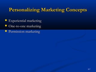5.7
Personalizing Marketing ConceptsPersonalizing Marketing Concepts
 Experiential marketingExperiential marketing
 One-to-one marketingOne-to-one marketing
 Permission marketingPermission marketing
 