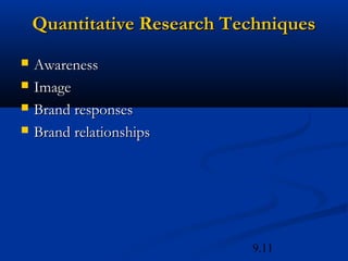 Quantitative Research Techniques
   Awareness
   Image
   Brand responses
   Brand relationships




                            9.11
 