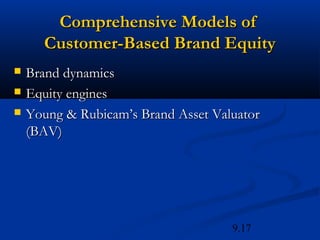Comprehensive Models of
      Customer-Based Brand Equity
   Brand dynamics
   Equity engines
   Young & Rubicam’s Brand Asset Valuator
    (BAV)




                                     9.17
 