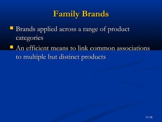 11.16
Family BrandsFamily Brands
 Brands applied across a range of productBrands applied across a range of product
categoriescategories
 An efficient means to link common associationsAn efficient means to link common associations
to multiple but distinct productsto multiple but distinct products
 