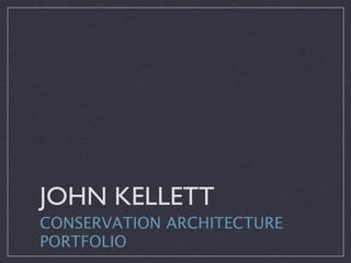 JOHN KELLETT
CONSERVATION ARCHITECTURE
PORTFOLIO
 