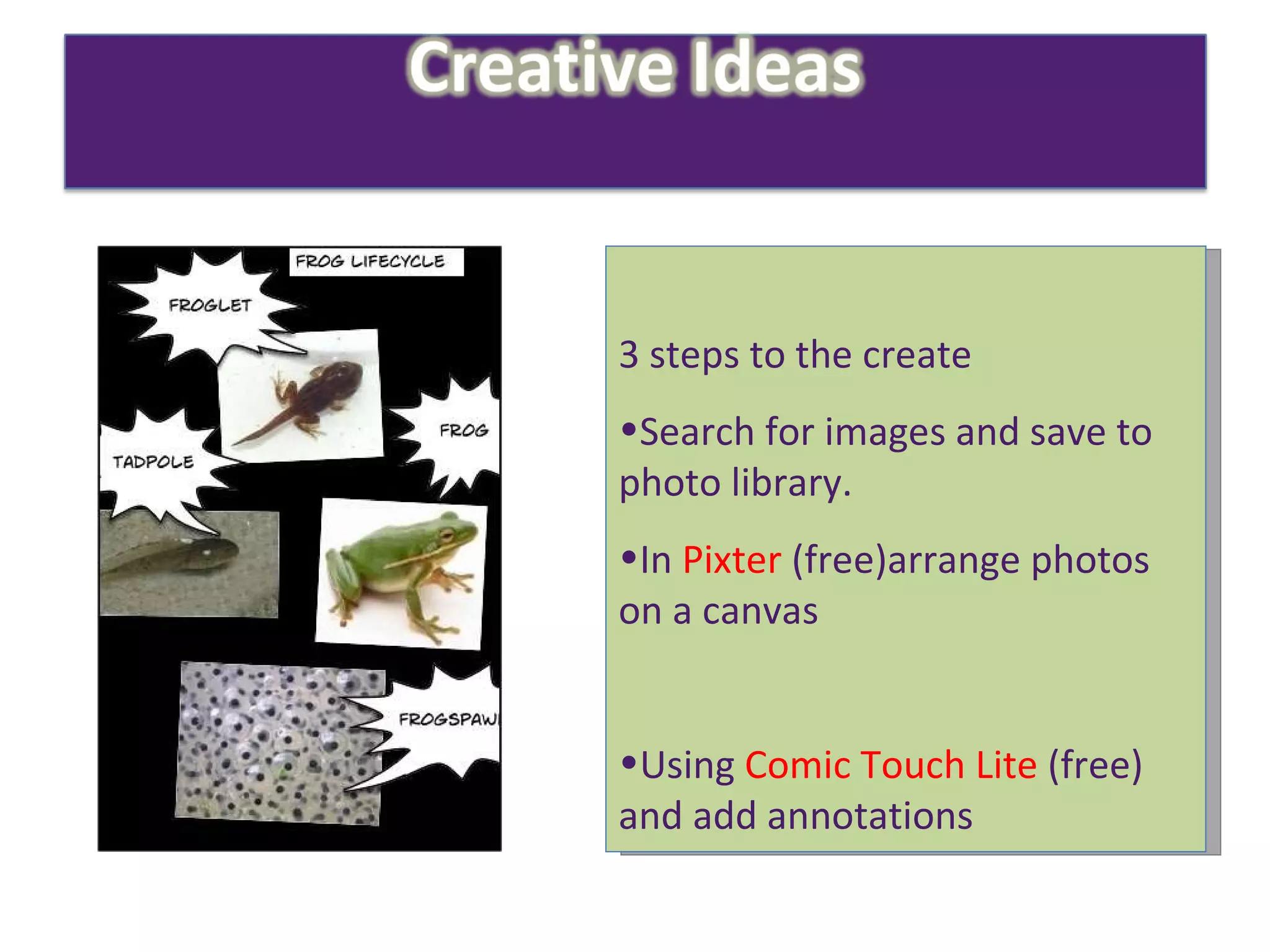 3 steps to the create  Search for images and save to photo library. In  Pixter  (free)arrange photos on a canvas Using  Comic Touch Lite  (free) and add annotations 