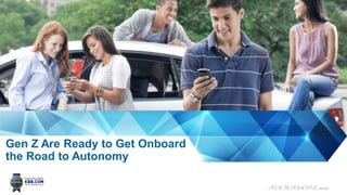 Gen Z Are Ready to Get Onboard
the Road to Autonomy
 