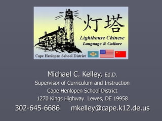 Michael C. Kelley,  Ed.D. Supervisor of Curriculum and Instruction Cape Henlopen School District 1270 Kings Highway  Lewes, DE 19958 302-645-6686  [email_address] 