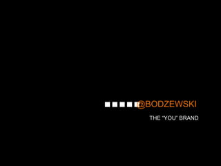 @BODZEWSKI
  THE “YOU” BRAND
 