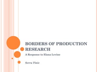 BORDERS OF PRODUCTION RESEARCH A Response to Elana Levine Serra Tinic 