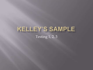 Kelley’s Sample Testing 1, 2, 3 