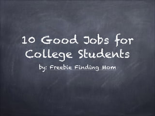 10 Good Jobs for
College Students
by: Freebie Finding Mom

 