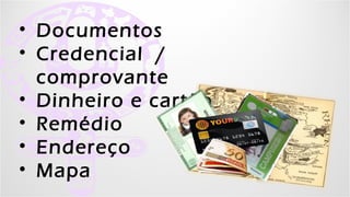 •   Documentos
•   Credencial / comprovante
•   Dinheiro e cartão
•   Remédio
•   Endereço
•   Mapa
          Kell Bonassoli - Kellices.com.br - Garotascpbr.com.br
 