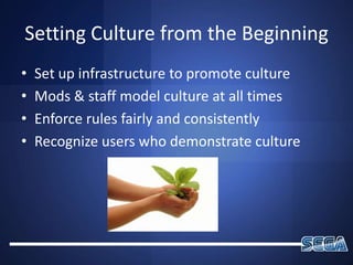 Setting Culture from the Beginning<br />Set up infrastructure to promote culture<br />Mods & staff model culture at all ti...
