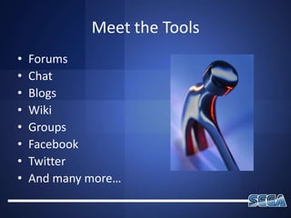 Meet the Tools<br />Forums<br />Chat<br />Blogs<br />Wiki<br />Groups<br />Facebook<br />Twitter<br />And many more…<br />