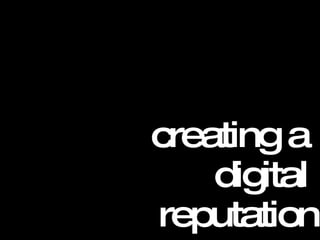 creating a  digital  reputation 