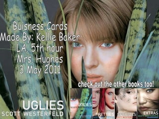 Buisness Cards Made By: Kellie Baker LA. 5th hour Mrs. Hughes 3 May 2011 check out the other books too! 