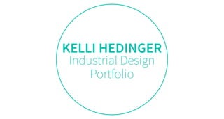 KELLI HEDINGER
Industrial Design
Portfolio
 