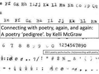 Connecting with poetry, again, and again: A poetry ‘pedigree’. by Kelli McGraw 2011 poetry pechakucha: (re)connecting with poetry 