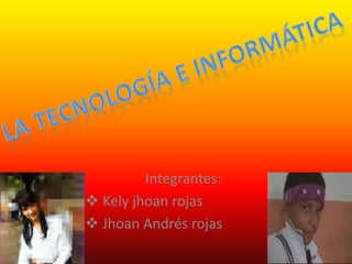Integrantes:
 Kely jhoan rojas
 Jhoan Andrés rojas
 