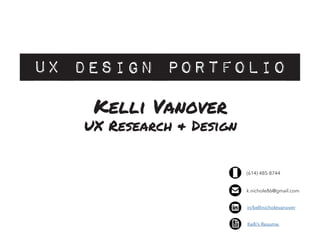 Kelli Vanover
UX Research & Design
Kelli’s Resume
(614) 485-8744	
k.nichole86@gmail.com
in/kellinicholevanover
UX Design Portfolio
 