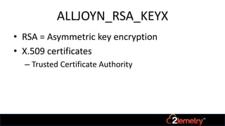 ALLJOYN_RSA_KEYX
• RSA = Asymmetric key encryption
• X.509 certificates
– Trusted Certificate Authority
 