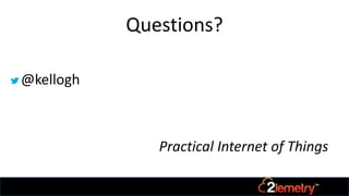 Questions?
@kellogh
Practical Internet of Things
 