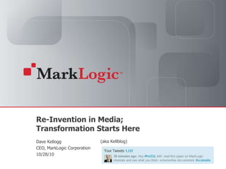 Slide 1 Copyright © 2010 MarkLogic® Corporation.
Re-Invention in Media;
Transformation Starts Here
Dave Kellogg
CEO, MarkLogic Corporation
10/28/10
(aka Kellblog)
 