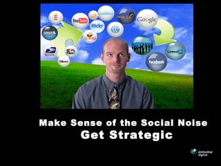 Make Sense of the Social Noise
Get Strategic
 