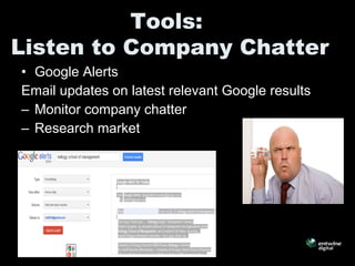 • Google Alerts
Email updates on latest relevant Google results
– Monitor company chatter
– Research market
Tools:
Listen to Company Chatter
 