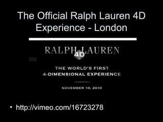 The Official Ralph Lauren 4D
Experience - London
• http://vimeo.com/16723278
 