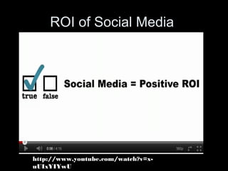 ROI of Social Media
http://www.youtube.com/watch?v=x-
uUIxYIYwU
 