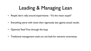 Leading & Managing Lean
• People don’t rally around experiments - “It’s the vision stupid”

• Everything starts with visio...
