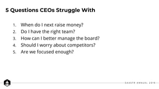 5 Questions CEOs Struggle With
1. When do I next raise money?
2. Do I have the right team?
3. How can I better manage the ...