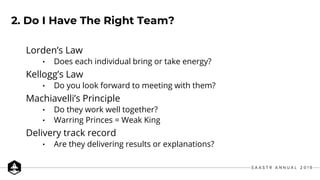2. Do I Have The Right Team?
Lorden’s Law
• Does each individual bring or take energy?
Kellogg’s Law
• Do you look forward...