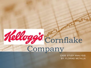 Kellogg’s Cornflake
Company
CASE STUDY ANALYSIS
BY: FLORIND METALLA
 