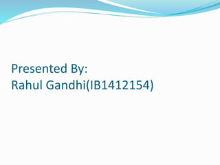 Presented By:
Rahul Gandhi(IB1412154)
 