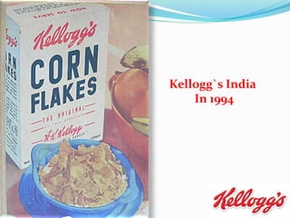 Kellogg`s India
In 1994
 