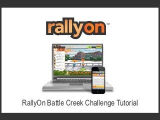 RallyOn Battle Creek Challenge Tutorial
 