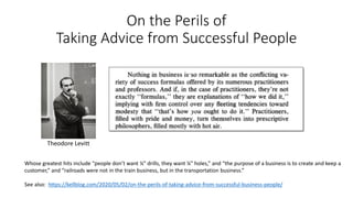 On the Perils of
Taking Advice from Successful People
Theodore Levitt
Whose greatest hits include “people don’t want ¼” dr...