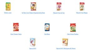 Honey Loops K-Pak Corn Flakes Original & the Best Muesli Fruit & Nut Muesli Fruit Magic
Oat Bites Oats Green PudinaOats Tomato Salsa
Special K® Special K® Multigrain & Honey
 