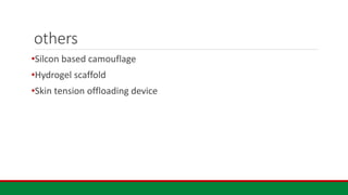 others
•Silcon based camouflage
•Hydrogel scaffold
•Skin tension offloading device
 