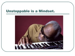 Unstoppable is a Mindset. 