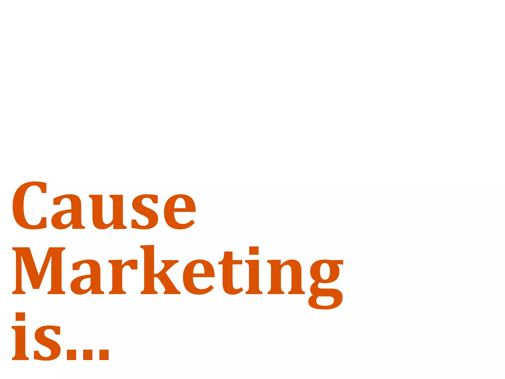 Cause 
Marketing 
is... 
 